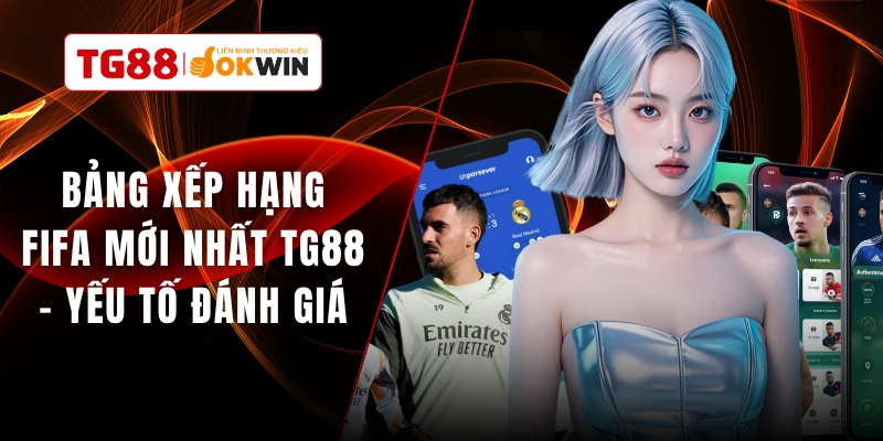 Bảng Xếp Hạng FIFA Mới Nhất TG88 - Yếu Tố Đánh Giá