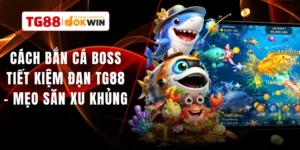 Cách Bắn Cá Boss Tiết Kiệm Đạn TG88 - Mẹo Săn Xu Khủng